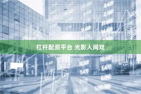杠杆配资平台 光影人间戏